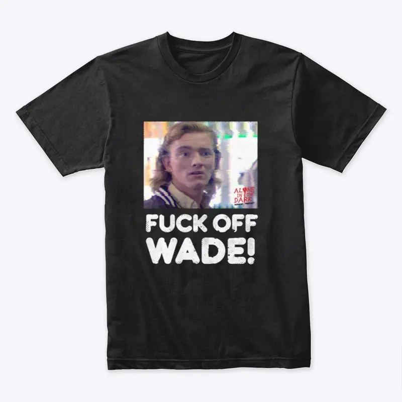 Fuck off Wade T-Shirt