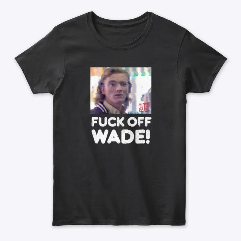 Fuck off Wade T-Shirt